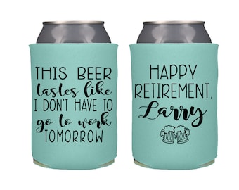 May include: Two light teal can coolers. One cooler reads "THIS BEER tastes like I DON'T HAVE TO go to work TOMORROW" in black script. The other cooler reads "HAPPY RETIREMENT. Larry" with two beer mugs.