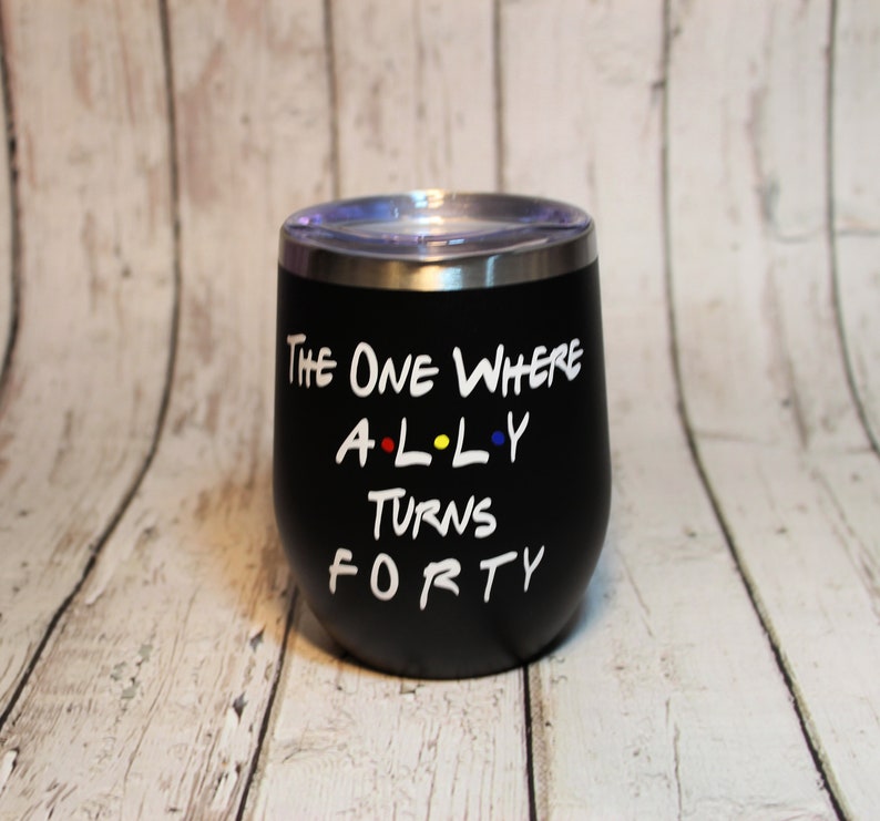 40th Birthday Gift, Personalized Friends Wine Cup, The One Where Turns 40 Stainless Wine Tumbler, Friends Theme Travel Wine Cup image 4