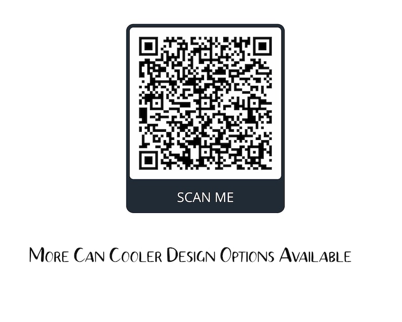May include: A black and white QR code inside a dark blue rectangle with rounded corners. The text "SCAN ME" is below the QR code. Below the rectangle is the text "MORE CAN COOLER DESIGN OPTIONS AVAILABLE".