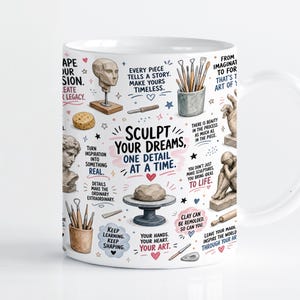 May include: A white ceramic mug featuring a colorful illustration of sculpting tools, clay, and classical busts. The text reads: SCULPT YOUR DREAMS, ONE DETAIL AT A TIME, along with various inspirational phrases about the artistic process of sculpting.