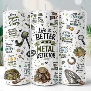 May include: A white cylindrical tumbler featuring a metal detector theme with various illustrations including a metal detector, shovel, coins, and gloves. The text reads: Life is BETTER WITH A METAL DETECTOR, Every Signal TELLS A STORY, and other phrases.
