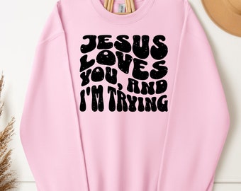 Funny Christian Shirt, Jesus loves you and Im trying, Faith-based shirt, Funny christian crewneck, christian retro shirt, trendy Jesus shirt