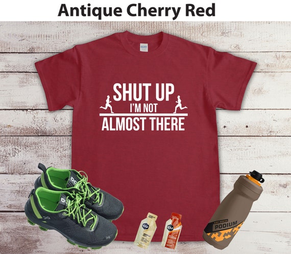 Shut Up I'm Not Almost There Running T-Shirt Shut Up I'm Not Almost There Running T-Shirt