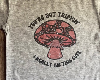 You&#39;re Not Trippin&#39; I Really Am This Cute Mushroom Tees & Bodysuits - Babies and Toddlers - Art