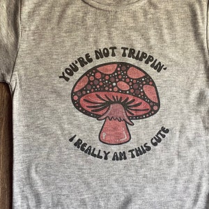 You're Not Trippin' I Really Am This Cute Mushroom Tees & Bodysuits - Babies and Toddlers - Art