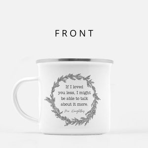 May include: White enamel camping mug with a silver rim and a black and white quote inside a wreath design. The quote reads "If I loved you less, I might be able to talk about it more." and is attributed to "Mr. Knightley."
