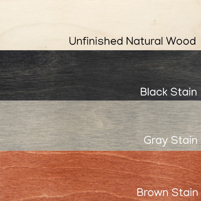 May include: A sample of wood finishes, including Unfinished Natural Wood, Black Stain, Gray Stain, and Brown Stain. The text labels each finish, showcasing the color variations.