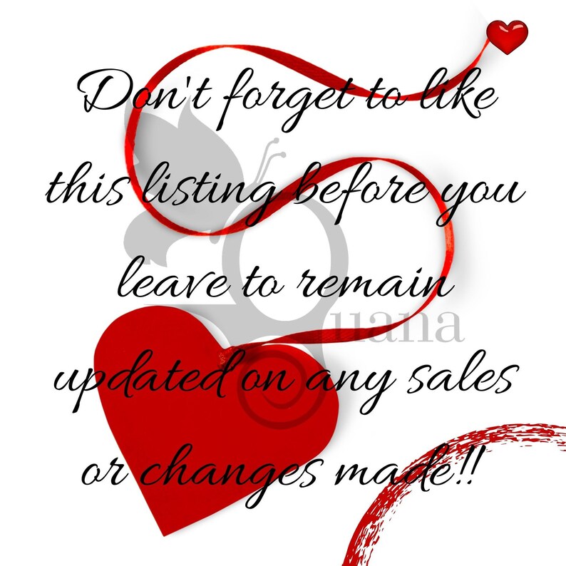 May include: Red heart with a red ribbon that says "Don't forget to like this listing before you leave to remain updated on any sales or changes made!!"