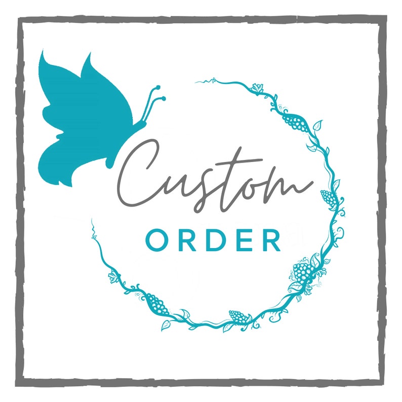 May include: A teal blue butterfly with a floral vine border around the text "Custom Order".