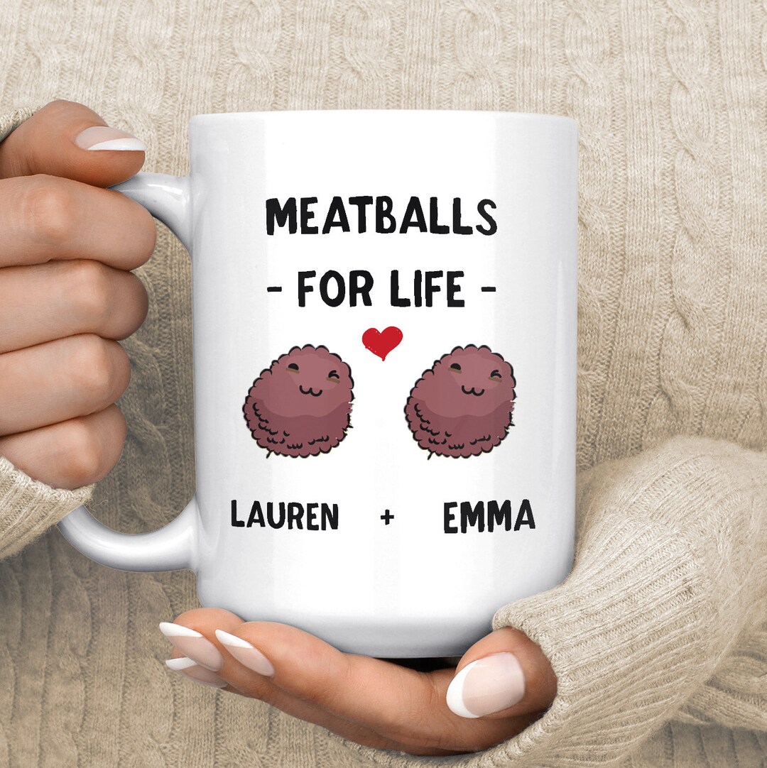 Custom MEATBALLS FOR LIFE Mug, Best Friend Gift, Best Friend Gifts