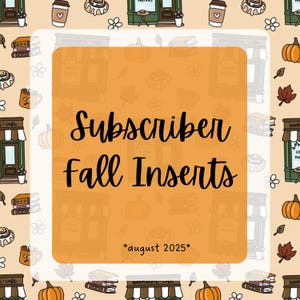 May include: An orange background with a white rounded rectangle containing the words "Subscriber Fall Inserts" in black script. The background has illustrations of coffee cups, pastries, pumpkins, and leaves. The text "*august 2025*" is at the bottom.