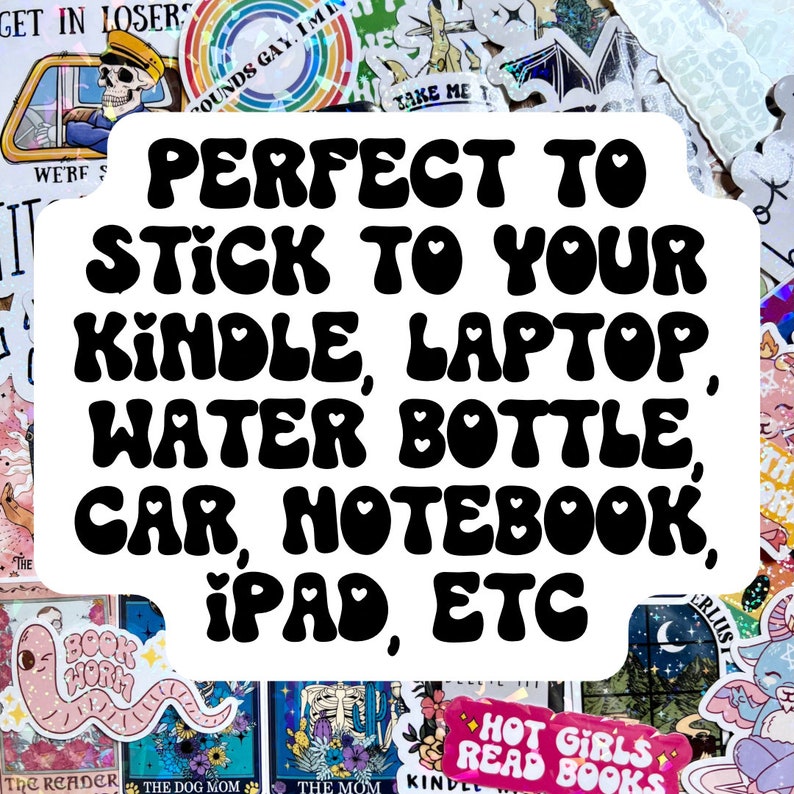 May include: A white sticker with black text that reads "PERFECT TO STICK TO YOUR KINDLE, LAPTOP, WATER BOTTLE, CAR, NOTEBOOK, IPAD, ETC". The text is in a retro font with hearts between the words.