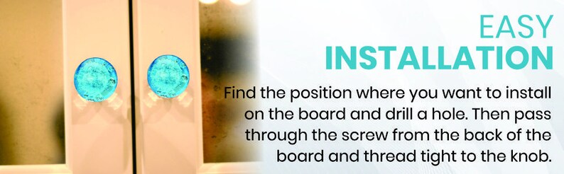May include: Two round, bright blue glass cabinet knobs mounted on white cabinet doors. The text EASY INSTALLATION appears above instructions: Find the position where you want to install on the board and drill a hole. Then pass through the screw.