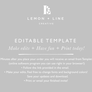May include: Editable template graphic with the text "LEMON + LINE CREATIVE" and "EDITABLE TEMPLATE Make edits + Have fun + Print today!"  The text below explains how to use the template: "Minutes after you place your order you will receive an email from Templett. (online software program you can use right in your browser!) Follow the link provided in the email. Make your edits. Feel free to change fonts and background colors! Save your updates and download. Print or email your finished invite!"