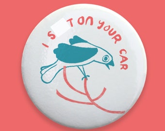 I S*** on your car! Bird Pinback Button