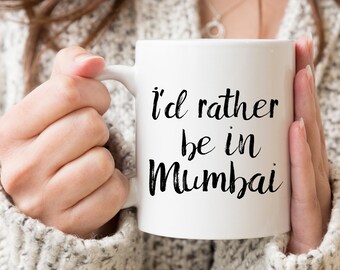 I'd Rather Be In Mumbai Mug - Mumbai Lover Gift - Mumbai Mug - Explore Mumbai - Visit Mumbai - Live In Mumbai - Mumbai Coffee Mug