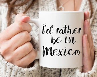 I'd Rather Be In Mexico Mug - Mexico Lover Gift - Mexico Mug - Explore Mexico - Visit Mexico - Live In Mexico - Mexico Coffee Mug