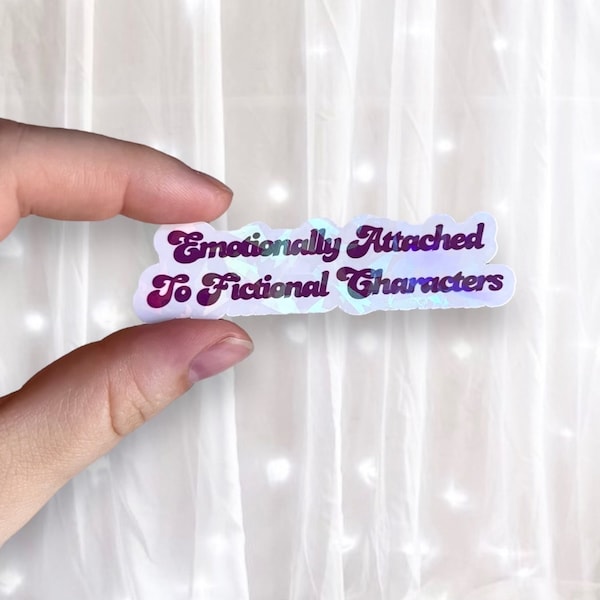 Emotionally Attached To Fictional Characters Sticker Holographic Car Kindle Laptop Water Resistant Bookish