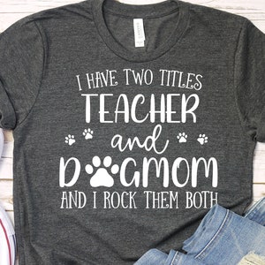 Teacher and Dog Mom Shirt | Teacher Shirt | Dog Lover Shirt | Dog Mom Tee | Teacher Dog Mom Shirt