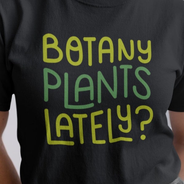 Botany Plants Lately Shirt, Plant Shirt, Plant Lover Gift, Plant Lady, Plant Mom, Plant Gifts, Gift For Plant Mom, Plant Dad Gift, Plant Dad