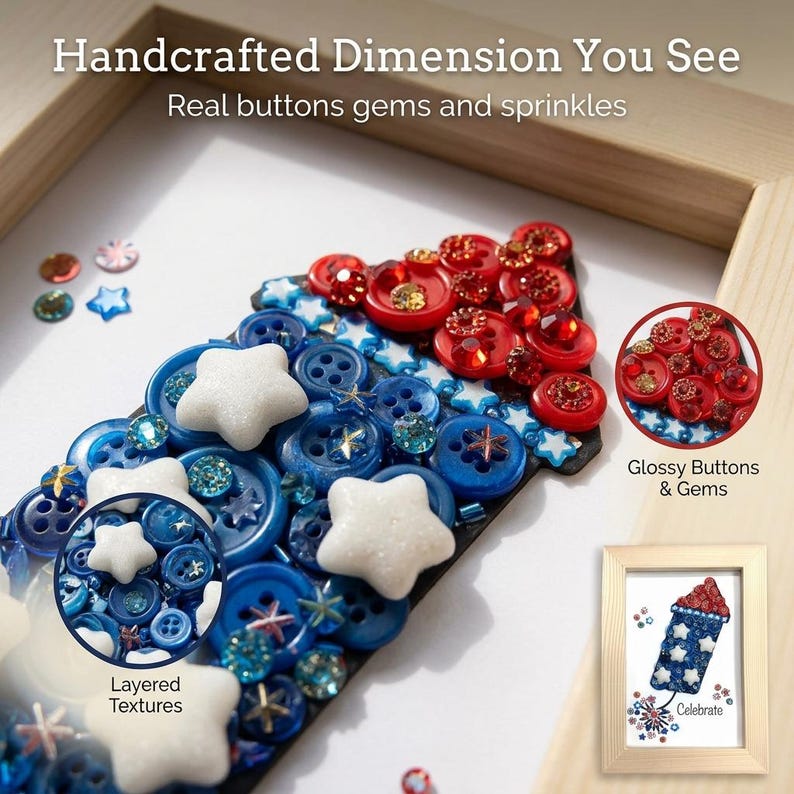 May include: A framed artwork featuring a patriotic design made of red, white, and blue buttons, gems, and star-shaped embellishments. The artwork includes the text "Handcrafted Dimension You See" and "Real buttons gems and sprinkles". Additional text includes "Glossy Buttons & Gems" and "Layered Textures".