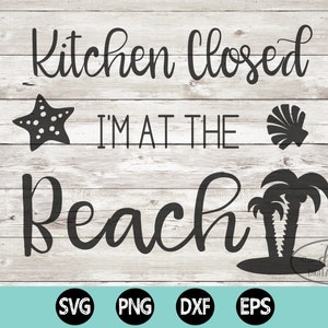 Kitchen Closed I&#39;m at the Beach SVG, Instant Download, Printable file, Kitchen sign cut file, beach lover, mom, cook, DXF, PNG