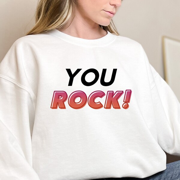 You Rock Graphic Sweatshirt, Positive Quote Sweatshirt, Motivational, Inspirational, Soft Comfy Sweatshirt, Crew Neck, Aesthetic Sweatshirt
