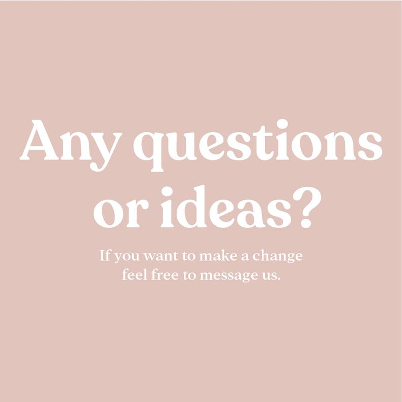 May include: White text on a light pink background reads "Any questions or ideas? If you want to make a change feel free to message us."