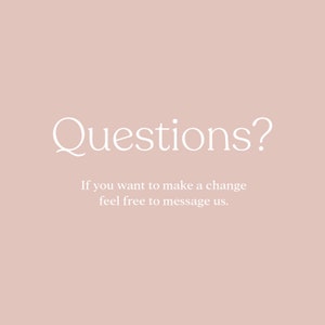May include: White text on a light pink background reads "Questions?" and "If you want to make a change feel free to message us."