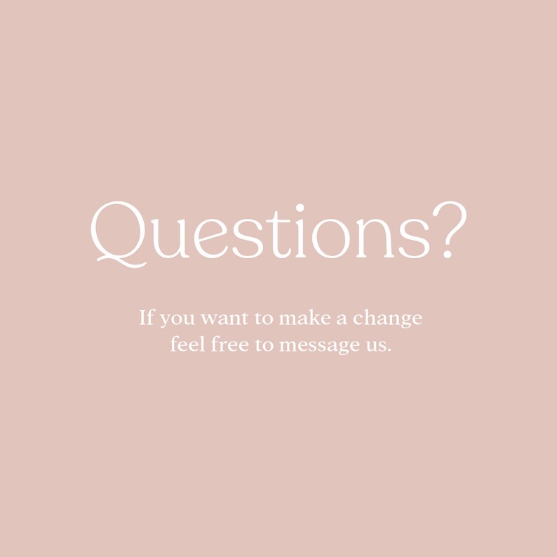 May include: White text on a light pink background reads "Questions?" and "If you want to make a change feel free to message us."