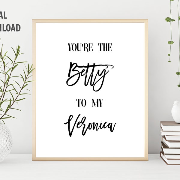 You're the Betty to my Veronica - 8x10 Printable Quote, Quote Wall Art, Printable Wall Art, Riverdale Wall Art, DIGITAL DOWNLOAD PRINTABLE