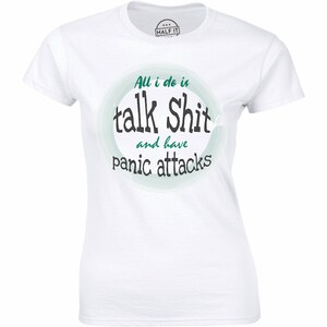 May include: White t-shirt with a green circle graphic that says "All I do is talk shit and have panic attacks".