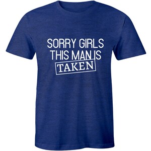 Sorry Girls This Man is Taken T Shirt Boyfriend Girlfriend Relationship Gift Tee