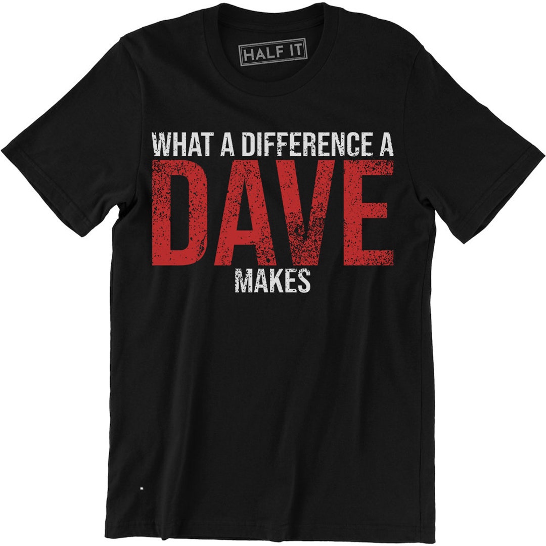 "What A Difference A Dave Makes" Funny T-Shirt For Men - Comical Novelty Gift Tee - View #5