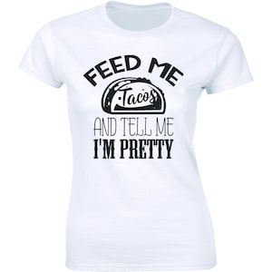 Feed Me Tacos And Tell Me I&#39;m Pretty Shirt Women&#39;s T-Shirt Tee Mexican Food Chef