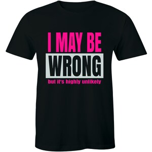 I May Be Wrong But It&#39;s Highly Unlikely - Funny Humor Men&#39;s T-shirt Tee