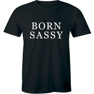 Born Sassy - Since Birth Funny Sarcasm Shirt Men&#39;s T-shirt Gift Tee