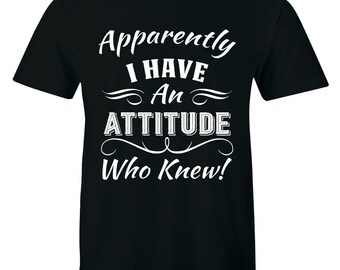 Apparently I Have An Attitude Who Knew - Shirt Humuor Sarcastic Slogan Men's Tee