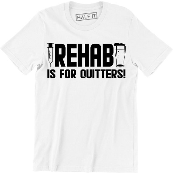 Rehab is for Quitters T-Shirt Rehab is for Quitters T-Shirt