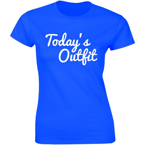 Todays Outfit T Shirt Tee Slogan 