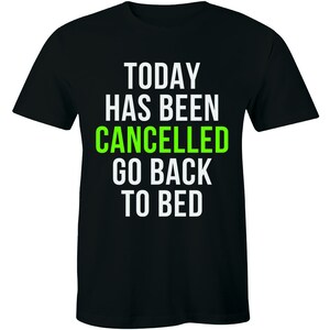 Today Has Been Cancelled Go Back To Bed Shirt - Funny Men&#39;s T-shirt Tee