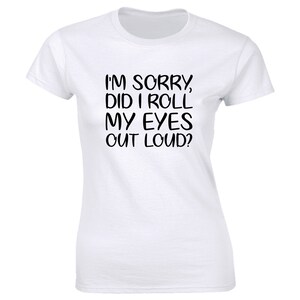 I'm Sorry Did I Roll My Eyes Out Loud - Funny Summer Style Shirt Women's Tee