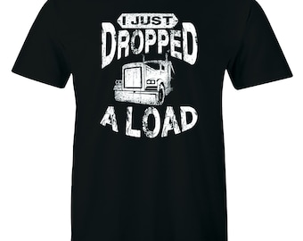 I Just Dropped A Load Shirt Truck Driver Cab Accessories Trucker Men&#39;s T-shirt