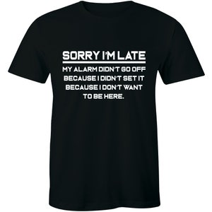 Sorry I&#39;m Late My Alarm Didn&#39;t Go Off Because I Don&#39;t Want To Be Here Men&#39;s Tee