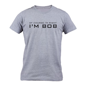 Of Course I&#39;m Right I&#39;m Bob Funny Shirt Adult Humor Men&#39;s Premium T-shirt Tee