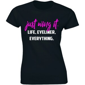 Just Wing It Life, Eyeliner Everything Shirt Funny Quote Women&#39;s T-shirt
