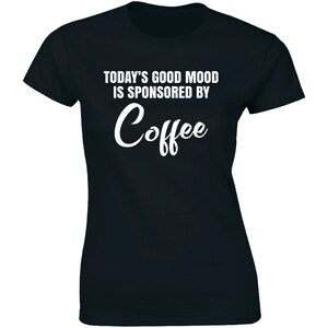 Today&#39;s Good Mood Is Sponsored By Coffee - Funny Shirt humour gift Women&#39;s Tee