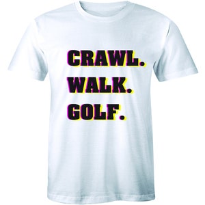Crawl Walk Golf Men&#39;s T-Shirt Tee Golfing Pride Party with the Boys Drinking