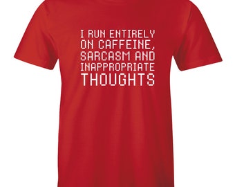 I Run Entirely On Caffeine Sarcasm And Inappropriate Thoughts T-Shirt, Coffee Lo