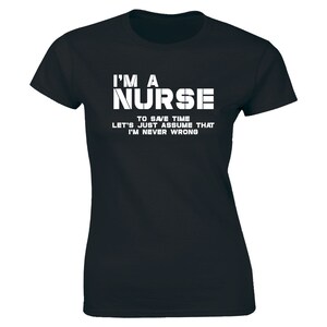 I&#39;m A Nurse To Save Time Let&#39;s Assume That I&#39;m Never Wrong Women&#39;s T-shirt Tee